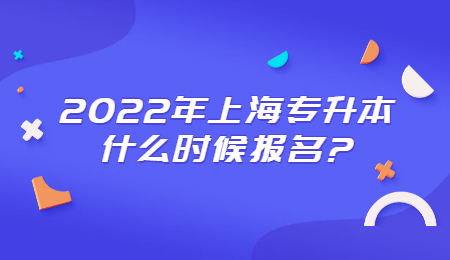 2022年上海专升本什么时候报名?